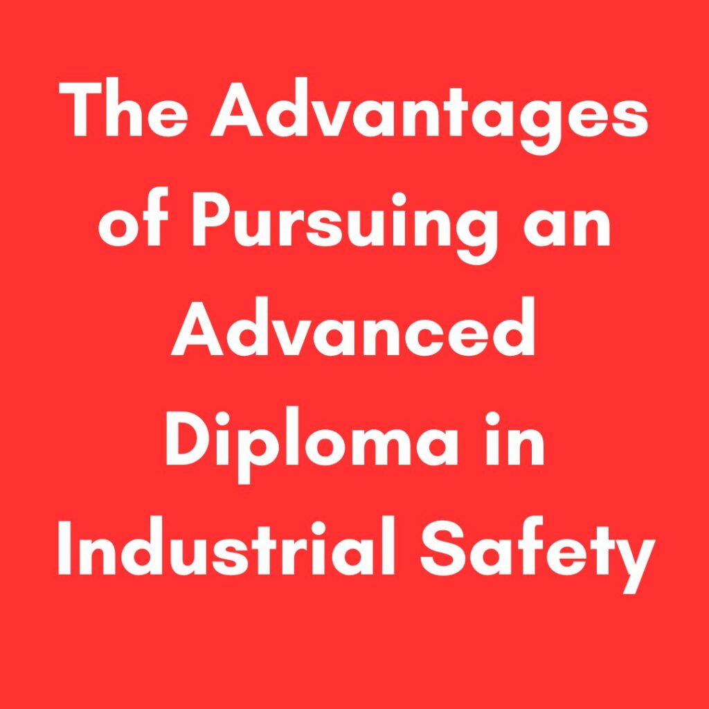 The Advantages of Pursuing an Advanced Diploma in Industrial Safety